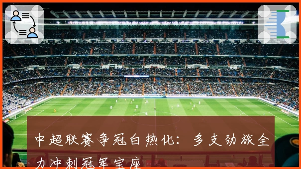 中超联赛争冠白热化：多支劲旅全力冲刺冠军宝座