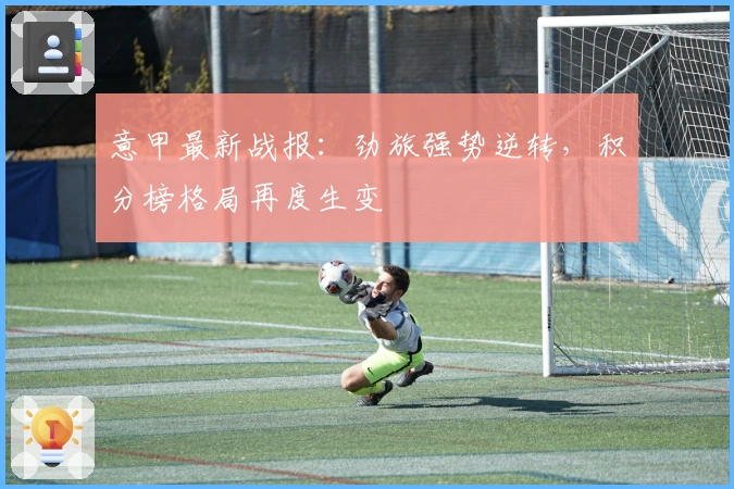 意甲最新战报：劲旅强势逆转，积分榜格局再度生变