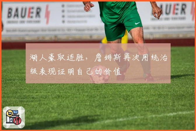 湖人豪取连胜，詹姆斯再次用统治级表现证明自己的价值