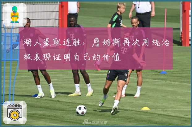 湖人豪取连胜,詹姆斯再次用统治级表现证明自己的价值