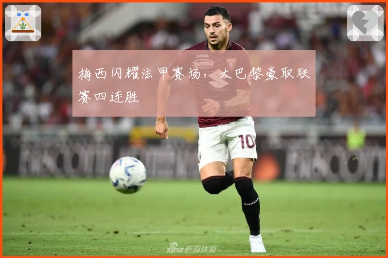 梅西闪耀法甲赛场，大巴黎豪取联赛四连胜